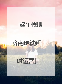 端午假期济南地铁延时运营